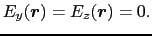 $\displaystyle E_{y}(\mbox{\boldmath$r$}) = E_{z}(\mbox{\boldmath$r$}) = 0.$