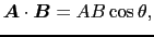 $\displaystyle \mbox{\boldmath$A$} \cdot \mbox{\boldmath$B$}
=
AB \cos\theta,$