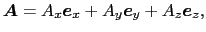 $\displaystyle \mbox{\boldmath$A$}
=
A_x\mbox{\boldmath$e$}_x + A_y\mbox{\boldmath$e$}_y + A_z\mbox{\boldmath$e$}_z,$