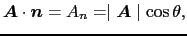 $\displaystyle \mbox{\boldmath$A$} \cdot \mbox{\boldmath$n$}
=
A_{n}
=
\mid \mbox{\boldmath$A$} \mid \cos\theta,$