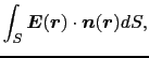 $\displaystyle \int_{S}
\mbox{\boldmath$E$}(\mbox{\boldmath$r$}) \cdot \mbox{\boldmath$n$}(\mbox{\boldmath$r$}) dS,$