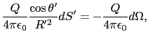 $\displaystyle {Q\over{4\pi\epsilon_{0}}}{\cos\theta'\over{R'^{2}}}dS'
=
- {Q\over{4\pi\epsilon_{0}}}d\Omega,$