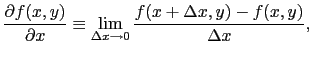 $\displaystyle {\partial f(x, y)\over{\partial x}}
\equiv
\lim_{\Delta x \to 0}{f(x + \Delta x, y) - f(x, y)\over{\Delta x}},$