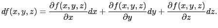 $\displaystyle d f(x, y, z)
=
{\partial f(x, y, z)\over{\partial x}}dx
+
{\partial f(x, y, z)\over{\partial y}}dy
+
{\partial f(x, y, z)\over{\partial z}}dz.$