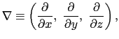 $\displaystyle \nabla
\equiv
\left ( {\partial\over{\partial x}},\ {\partial\over{\partial y}},\ {\partial\over{\partial z}} \right ),$