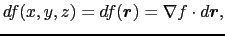 $\displaystyle df(x, y, z)
=
df(\mbox{\boldmath$r$})
=
\nabla f \cdot d\mbox{\boldmath$r$},$