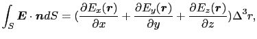 $\displaystyle \int_{S} \mbox{\boldmath$E$} \cdot \mbox{\boldmath$n$} dS
=
({\pa...
...tial y}}
+
{\partial E_{z}(\mbox{\boldmath$r$})\over{\partial z}})
\Delta^{3}r,$