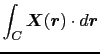 $\displaystyle \int_{C} \mbox{\boldmath$X$}(\mbox{\boldmath$r$}) \cdot d\mbox{\boldmath$r$}$