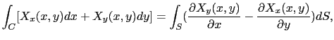 $\displaystyle \int_{C} [X_{x}(x, y)dx + X_{y}(x, y)dy]
=
\int_{S} ({\partial X_{y}(x, y)\over{\partial x}} - {\partial X_{x}(x, y)\over{\partial y}})dS,$