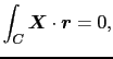 $\displaystyle \int_{C} \mbox{\boldmath$X$}\cdot\mbox{\boldmath$r$}
=
0,$