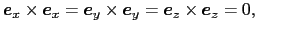 $\displaystyle \mbox{\boldmath$e$}_x \times \mbox{\boldmath$e$}_x
=
\mbox{\boldm...
...h$e$}_y
=
\mbox{\boldmath$e$}_z \times \mbox{\boldmath$e$}_z
=
0,\ \ \ \ \ \ \ $