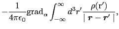 $\displaystyle -{1\over{4\pi\epsilon_0}} {\rm grad}_{\alpha}
\int_{-\infty}^{\in...
...box{\boldmath r}')\over{\mid \mbox{\boldmath$r$} - \mbox{\boldmath$r$}' \mid}},$