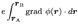 $\displaystyle e \int_{\mbox{\boldmath$r$}_{\rm A}}^{\mbox{\boldmath$r$}_{\rm B}}
{\rm grad}\ \phi(\mbox{\boldmath$r$}) \cdot d\mbox{\boldmath$r$}$