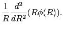 $\displaystyle {1\over{R}}{d^{2}\over{dR^{2}}}(R\phi(R)).$