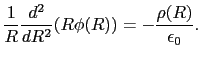 $\displaystyle {1\over{R}}{d^{2}\over{dR^{2}}}(R\phi(R))
=
-{\rho(R)\over{\epsilon_{0}}}.$