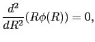 $\displaystyle {d^{2}\over{dR^{2}}}(R\phi(R))
=
0,$