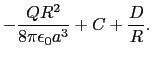 $\displaystyle - {QR^{2}\over{8\pi\epsilon_{0}a^{3}}} + C +{D\over{R}}.\ $