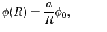 $\displaystyle \phi(R)
=
{a\over{R}}\phi_{0}, \quad \quad \quad$