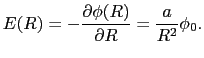 $\displaystyle E(R)
=
- {\partial\phi(R)\over{\partial R}}
=
{a\over{R^{2}}}\phi_{0}.$