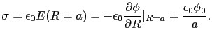 $\displaystyle \sigma
=
\epsilon_{0}E(R = a)
=
- \epsilon_{0}{\partial\phi\over{\partial R}}\vert _{R = a}
=
{\epsilon_{0}\phi_{0}\over{a}}.$