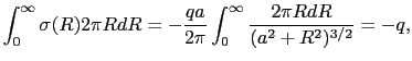 $\displaystyle \int_{0}^{\infty}\sigma(R)2\pi RdR
=
-{qa\over{2\pi}}\int_{0}^{\infty}{2\pi RdR\over{(a^{2} + R^{2})^{3/2}}}
=
-q,$
