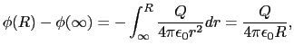 $\displaystyle \phi(R) - \phi(\infty)
= -\int_{\infty}^{R}{Q\over{4\pi\epsilon_{0}r^{2}}}dr
= {Q\over{4\pi\epsilon_{0}R}},$