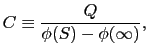 $\displaystyle C
\equiv
{Q\over{\phi(S) - \phi(\infty)}},$