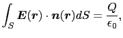 $\displaystyle \int_{S} \mbox{\boldmath$E$}(\mbox{\boldmath$r$}) \cdot \mbox{\boldmath$n$}(\mbox{\boldmath$r$})dS
=
{Q\over{\epsilon_{0}}},$