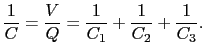 $\displaystyle {1\over{C}} = {V\over{Q}}
= {1\over{C_{1}}} + {1\over{C_{2}}} + {1\over{C_{3}}}.$