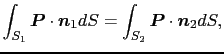 $\displaystyle \int_{S_{1}}\mbox{\boldmath$P$} \cdot \mbox{\boldmath$n$}_{1} dS
=
\int_{S_{2}}\mbox{\boldmath$P$} \cdot \mbox{\boldmath$n$}_{2} dS,$