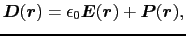 $\displaystyle \mbox{\boldmath$D$}(\mbox{\boldmath$r$})
=
\epsilon_{0} \mbox{\boldmath$E$}(\mbox{\boldmath$r$}) + \mbox{\boldmath$P$}(\mbox{\boldmath$r$}),$