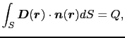 $\displaystyle \int_{S} \mbox{\boldmath$D$}(\mbox{\boldmath$r$}) \cdot \mbox{\boldmath$n$}(\mbox{\boldmath$r$}) dS
=
Q,$