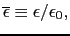 $\displaystyle \overline{\epsilon} \equiv \epsilon/\epsilon_{0},$