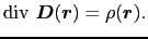 $\displaystyle {\rm div}\ \mbox{\boldmath$D$}(\mbox{\boldmath$r$})
=
\rho(\mbox{\boldmath$r$}).$