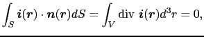 $\displaystyle \int_{S}
\mbox{\boldmath$i$}(\mbox{\boldmath$r$}) \cdot \mbox{\bo...
... dS
=
\int_{V}
{\rm div} \ \mbox{\boldmath$i$}(\mbox{\boldmath$r$}) d^{3}r
=
0,$