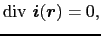 $\displaystyle {\rm div} \ \mbox{\boldmath$i$}(\mbox{\boldmath$r$})
=
0,$