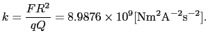 $\displaystyle k = {FR^{2}\over{qQ}} = 8.9876 \times 10^{9} [{\rm N m^{2} A^{-2} s^{-2}}].$