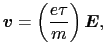 $\displaystyle \mbox{\boldmath$v$}
=
\left ( {e \tau \over{m}} \right ) \mbox{\boldmath$E$},$