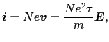 $\displaystyle \mbox{\boldmath$i$}
=
Ne\mbox{\boldmath$v$}
=
{Ne^{2}\tau \over{m}}\mbox{\boldmath$E$},$