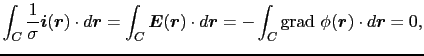 $\displaystyle \int_{C} {1 \over{\sigma}}\mbox{\boldmath$i$}(\mbox{\boldmath$r$}...
...-\int_{C} {\rm grad}\ \phi(\mbox{\boldmath$r$}) \cdot d\mbox{\boldmath$r$}
= 0,$