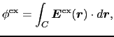 $\displaystyle \phi^{\rm ex}
=
\int_{C} \mbox{\boldmath$E$}^{\rm ex}(\mbox{\boldmath$r$}) \cdot d\mbox{\boldmath$r$},$