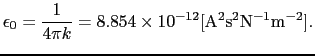 $\displaystyle \epsilon_{0} = {1\over{4 \pi k}} = 8.854 \times 10^{-12} [{\rm A^{2} s^{2} N^{-1} m^{-2}}].$