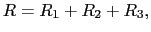 $\displaystyle R
=
R_{1} + R_{2} + R_{3},$