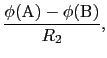 $\displaystyle {\phi ({\rm A}) - \phi ({\rm B})\over{R_{2}}},$