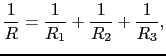 $\displaystyle {1 \over{R}}
=
{1 \over{R_{1}}} + {1 \over{R_{2}}} + {1 \over{R_{3}}},$