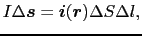 $\displaystyle I \Delta \mbox{\boldmath$s$}
=
\mbox{\boldmath$i$}(\mbox{\boldmath$r$}) \Delta S \Delta l,$