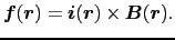 $\displaystyle \mbox{\boldmath$f$}(\mbox{\boldmath$r$})
=
\mbox{\boldmath$i$}(\mbox{\boldmath$r$}) \times \mbox{\boldmath$B$}(\mbox{\boldmath$r$}).$