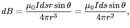 $\displaystyle dB
=
{\mu_{0}Idsr \sin \theta \over{4 \pi r^{3}}}
=
{\mu_{0}Ids \sin \theta \over{4 \pi r^{2}}},$
