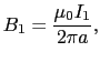 $\displaystyle B_{1}
=
{\mu_{0}I_{1} \over{2\pi a}},$