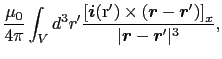 $\displaystyle {\mu_{0} \over{4 \pi}}\int_{V} d^{3}r'
{\left [\mbox{\boldmath$i$...
... \right ]_{x} \over{\vert\mbox{\boldmath$r$} - \mbox{\boldmath$r$}'\vert^{3}}},$